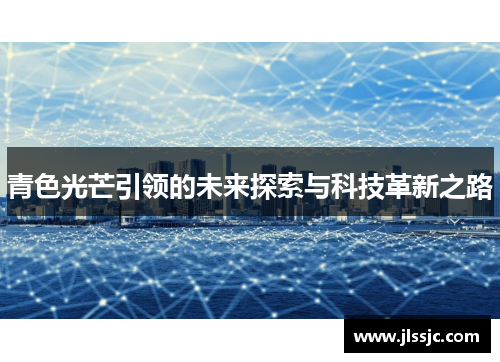 青色光芒引领的未来探索与科技革新之路