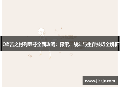 《痛苦之村列瑟芬全面攻略：探索、战斗与生存技巧全解析》